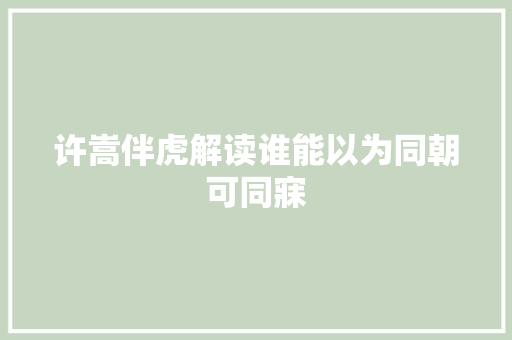 许嵩伴虎解读谁能以为同朝可同寐