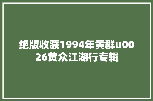 绝版收藏1994年黄群u0026黄众江湖行专辑