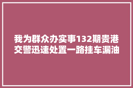 我为群众办实事132期贵港交警迅速处置一路挂车漏油事件