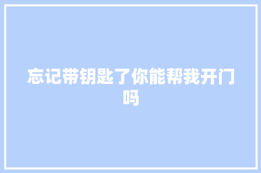 忘记带钥匙了你能帮我开门吗