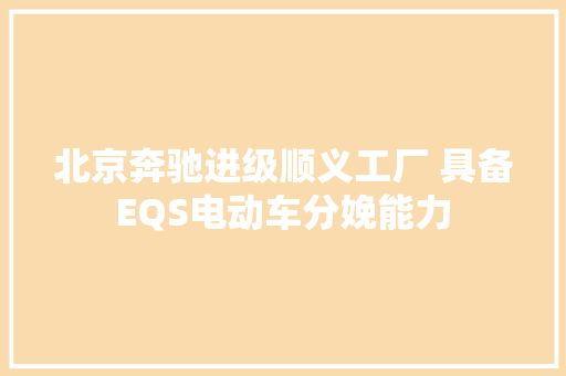 北京奔驰进级顺义工厂 具备EQS电动车分娩能力