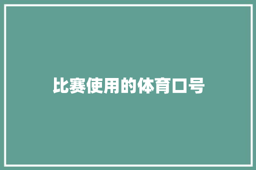 比赛使用的体育口号 知识百科