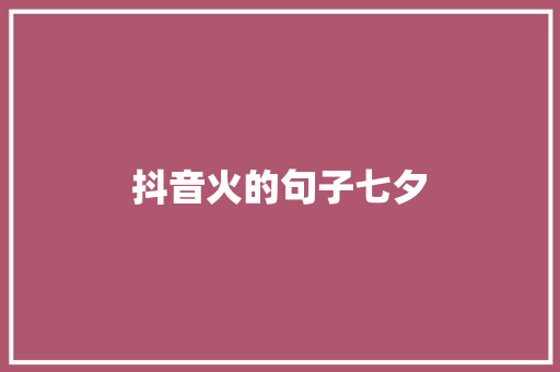 抖音火的句子七夕