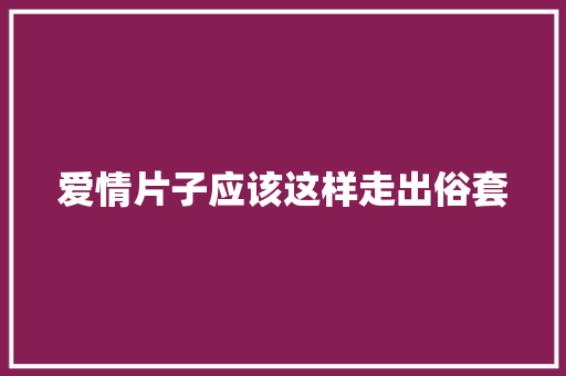 爱情片子应该这样走出俗套