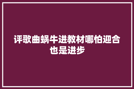评歌曲蜗牛进教材哪怕迎合也是进步