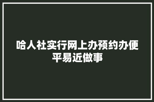 哈人社实行网上办预约办便平易近做事