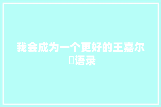 我会成为一个更好的王嘉尔 ​语录
