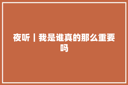 夜听｜我是谁真的那么重要吗