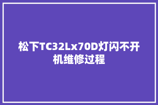 松下TC32Lx70D灯闪不开机维修过程