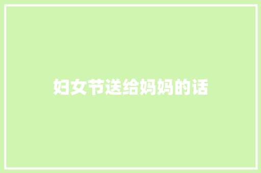妇女节送给妈妈的话