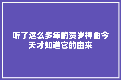 听了这么多年的贺岁神曲今天才知道它的由来