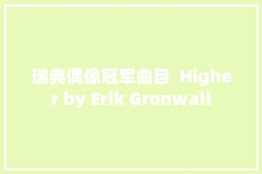 瑞典偶像冠军曲目  Higher by Erik Gronwall