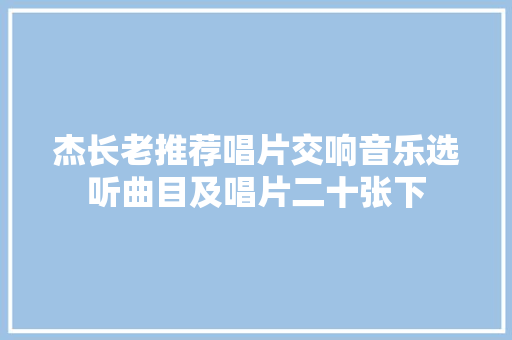 杰长老推荐唱片交响音乐选听曲目及唱片二十张下