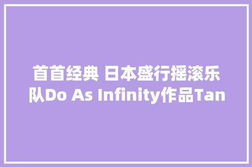 首首经典 日本盛行摇滚乐队Do As Infinity作品Tangerine Dream