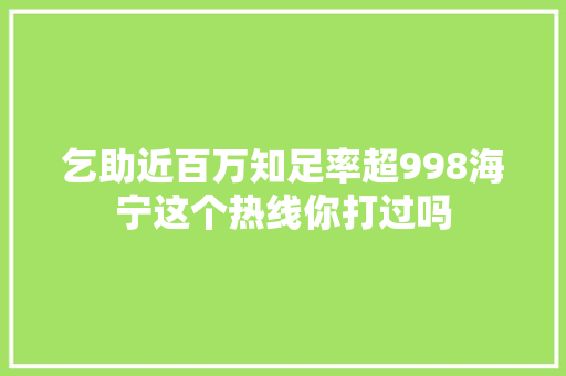 乞助近百万知足率超998海宁这个热线你打过吗