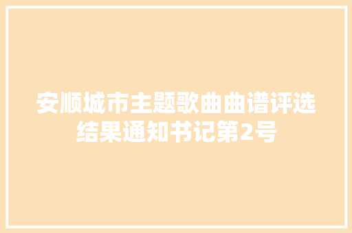 安顺城市主题歌曲曲谱评选结果通知书记第2号 休闲娱乐