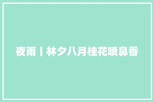 夜雨丨林夕八月桂花喷鼻香
