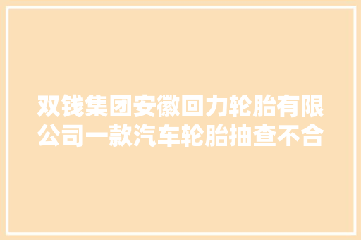 双钱集团安徽回力轮胎有限公司一款汽车轮胎抽查不合格