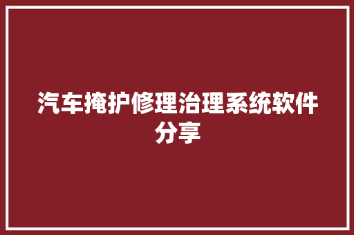 汽车掩护修理治理系统软件分享