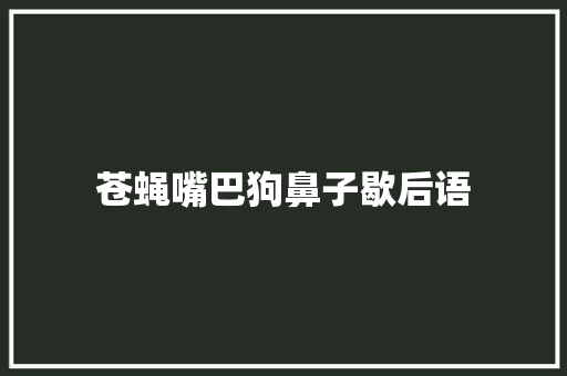 苍蝇嘴巴狗鼻子歇后语