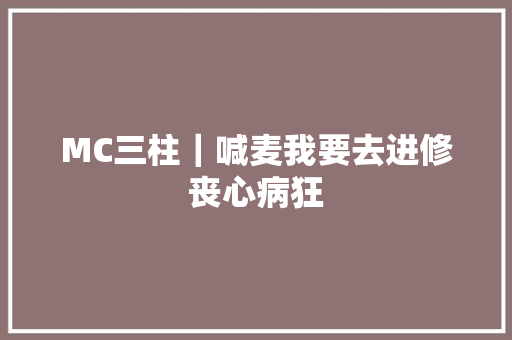 MC三柱｜喊麦我要去进修丧心病狂