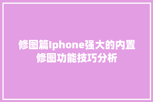 修图篇Iphone强大的内置修图功能技巧分析