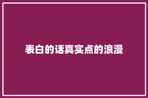 表白的话真实点的浪漫