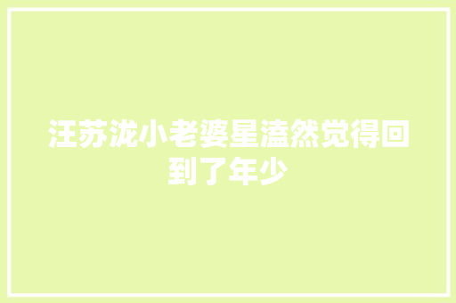 汪苏泷小老婆星溘然觉得回到了年少