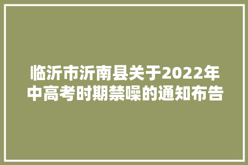 临沂市沂南县关于2022年中高考时期禁噪的通知布告