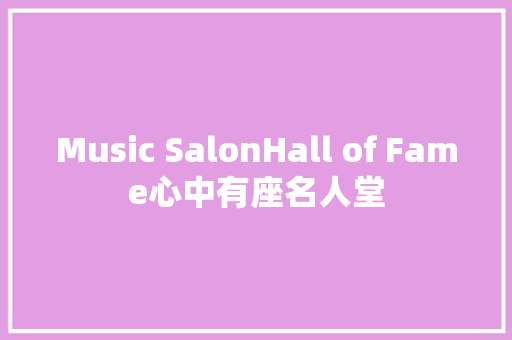 Music SalonHall of Fame心中有座名人堂