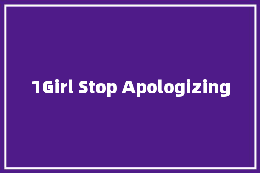 1Girl Stop Apologizing