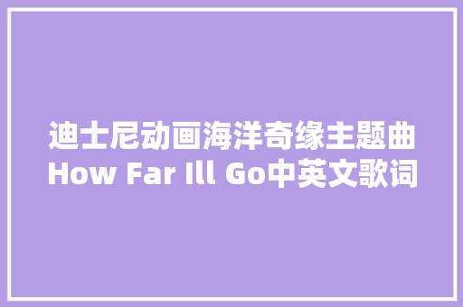 迪士尼动画海洋奇缘主题曲How Far Ill Go中英文歌词