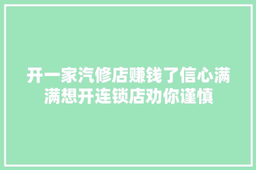 开一家汽修店赚钱了信心满满想开连锁店劝你谨慎
