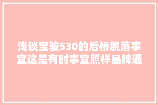 浅谈宝骏530的后桥脱落事宜这是有时事宜照样品牌通病