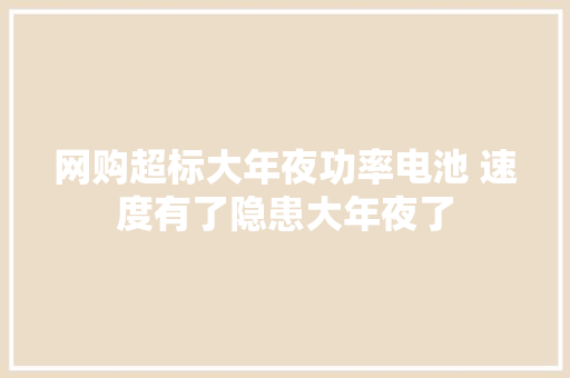 网购超标大年夜功率电池 速度有了隐患大年夜了