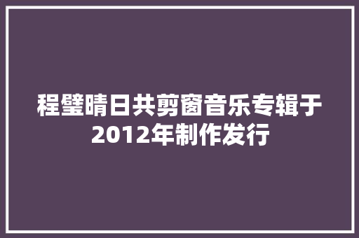 程璧晴日共剪窗音乐专辑于2012年制作发行