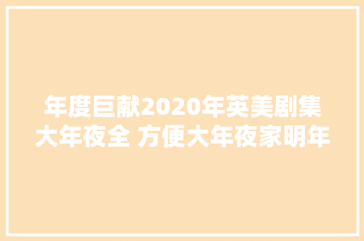 年度巨献2020年英美剧集大年夜全 方便大年夜家明年追剧