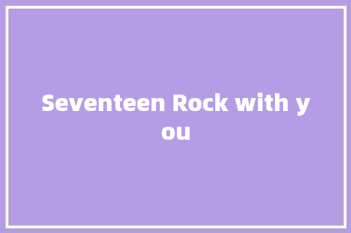 Seventeen Rock with you