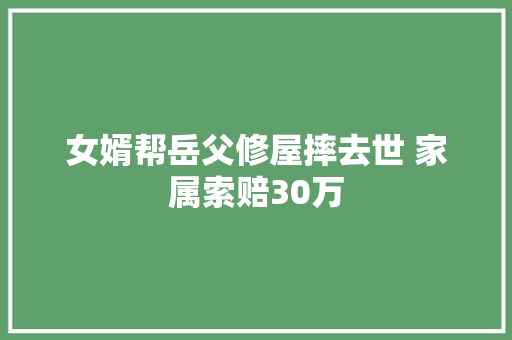 女婿帮岳父修屋摔去世 家属索赔30万