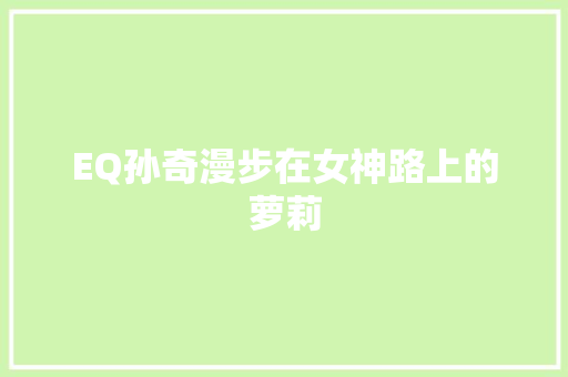 EQ孙奇漫步在女神路上的萝莉