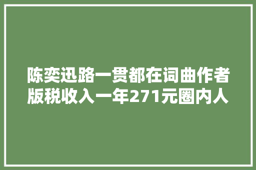 陈奕迅路一贯都在词曲作者版税收入一年271元圈内人士揭秘版权公司有意挖坑的不少