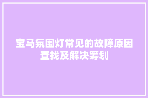 宝马氛围灯常见的故障原因查找及解决筹划