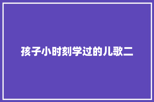 孩子小时刻学过的儿歌二