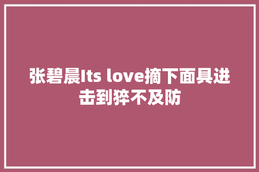 张碧晨Its love摘下面具进击到猝不及防