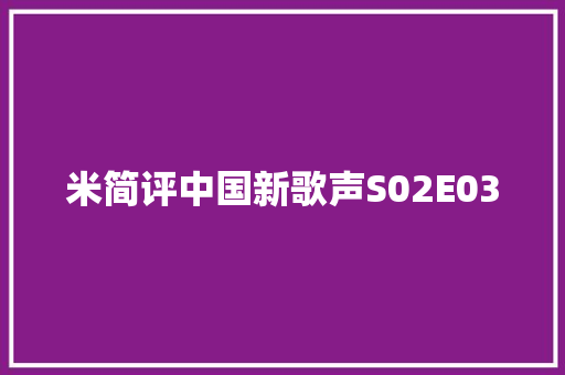 米简评中国新歌声S02E03 休闲娱乐
