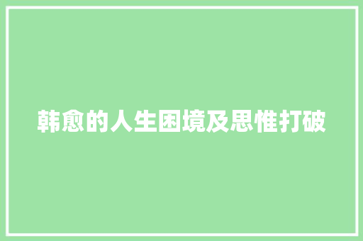 韩愈的人生困境及思惟打破