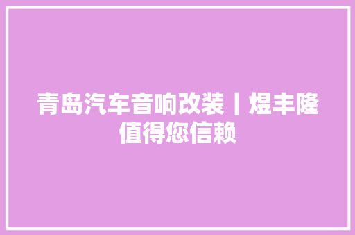 青岛汽车音响改装｜煜丰隆值得您信赖