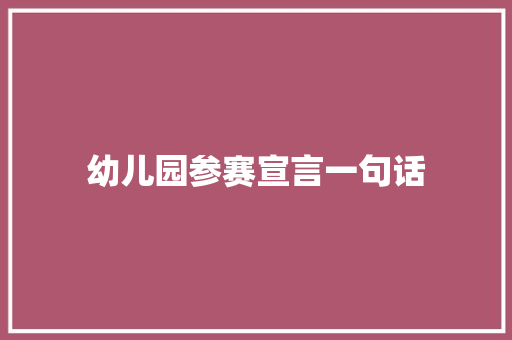 幼儿园参赛宣言一句话