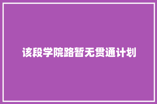 该段学院路暂无贯通计划