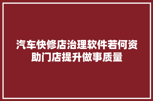汽车快修店治理软件若何资助门店提升做事质量